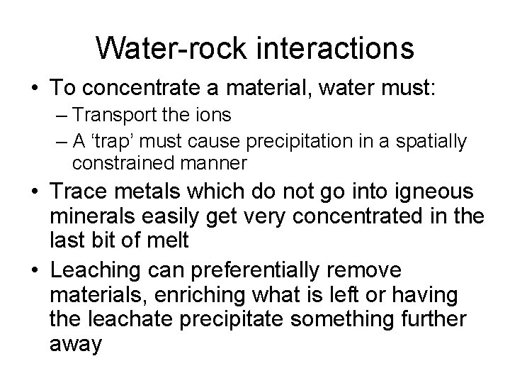 Water-rock interactions • To concentrate a material, water must: – Transport the ions –