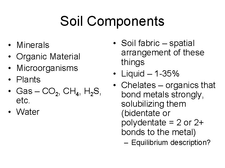 Soil Components • • • Minerals Organic Material Microorganisms Plants Gas – CO 2,