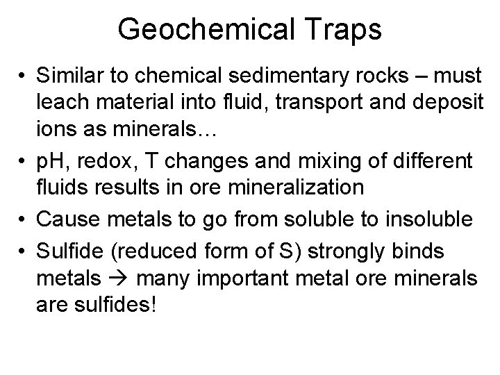 Geochemical Traps • Similar to chemical sedimentary rocks – must leach material into fluid,