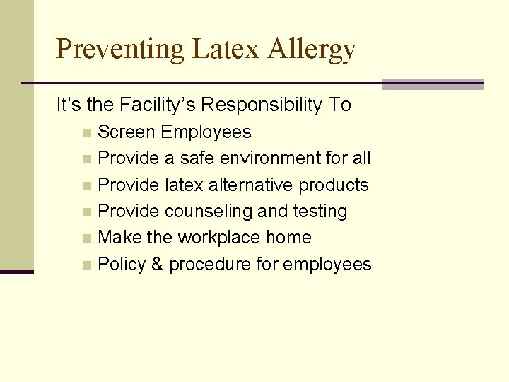 Preventing Latex Allergy It’s the Facility’s Responsibility To Screen Employees n Provide a safe