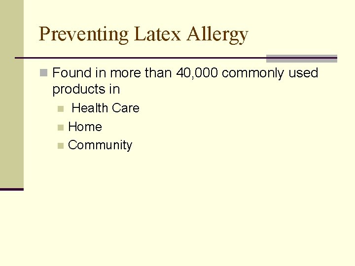 Preventing Latex Allergy n Found in more than 40, 000 commonly used products in