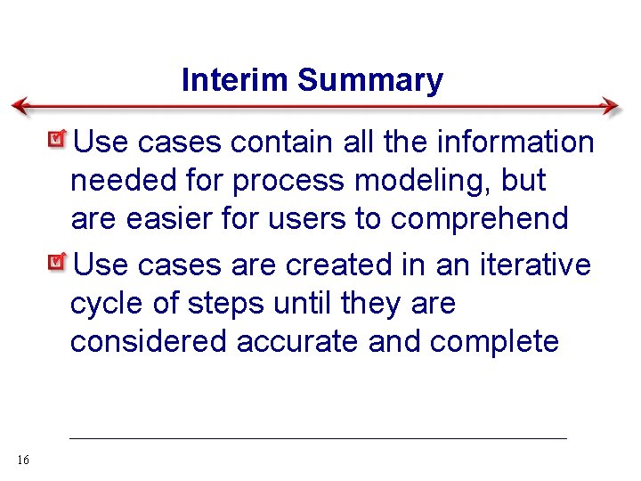 Interim Summary Use cases contain all the information needed for process modeling, but are