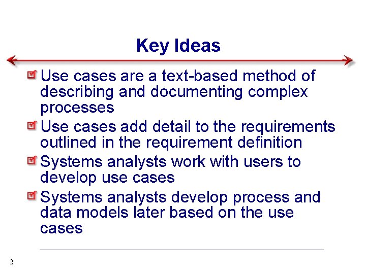 Key Ideas Use cases are a text-based method of describing and documenting complex processes
