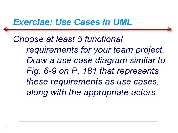 Exercise: Use Cases in UML Choose at least 5 functional requirements for your team