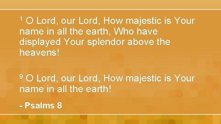 O Lord, our Lord, How majestic is Your name in all the earth, Who