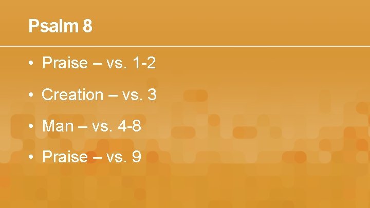 Psalm 8 • Praise – vs. 1 -2 • Creation – vs. 3 •