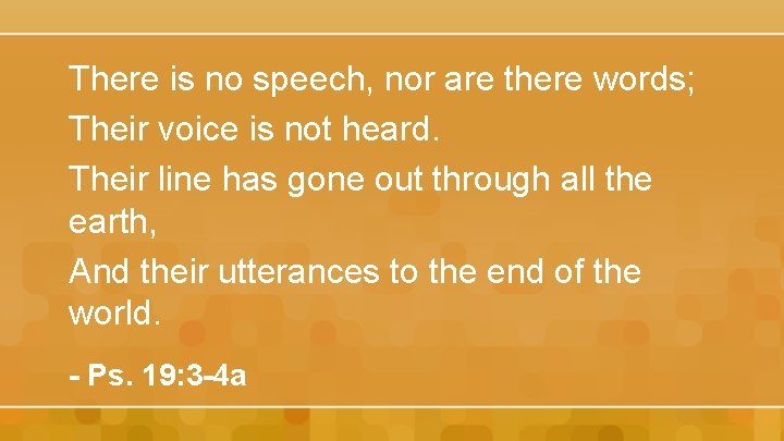 There is no speech, nor are there words; Their voice is not heard. Their