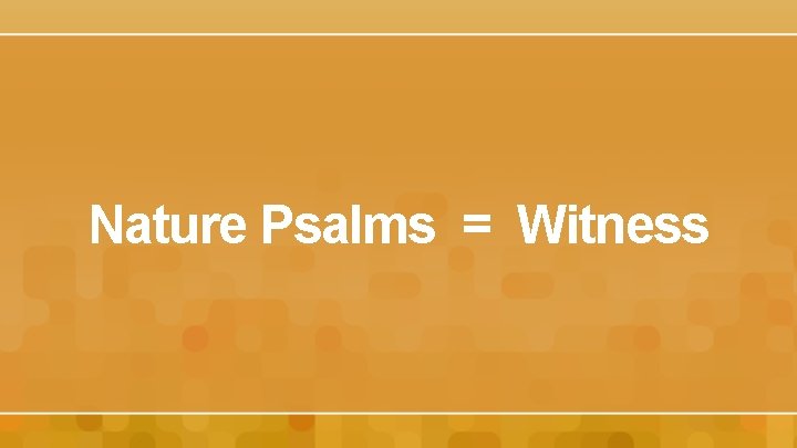 Nature Psalms = Witness 