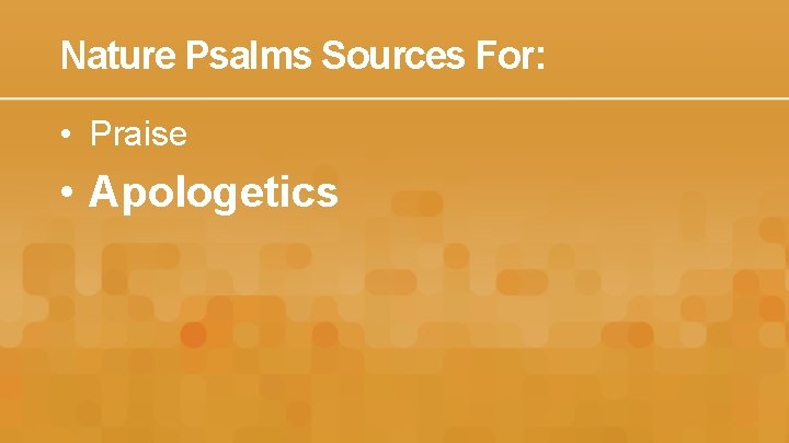 Nature Psalms Sources For: • Praise • Apologetics 