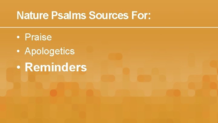 Nature Psalms Sources For: • Praise • Apologetics • Reminders 