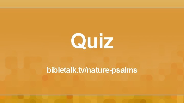 Quiz bibletalk. tv/nature-psalms 