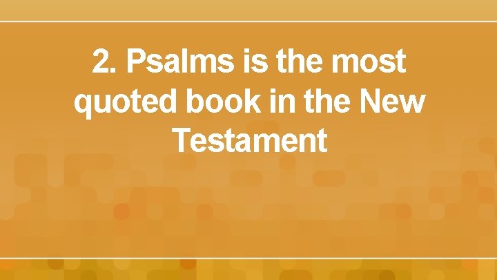 2. Psalms is the most quoted book in the New Testament 