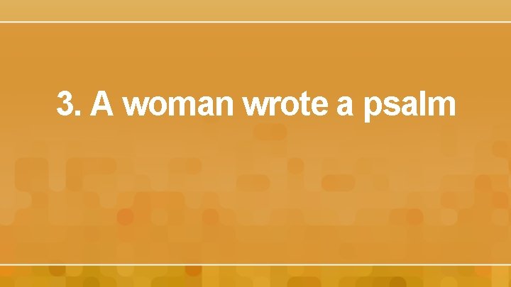 3. A woman wrote a psalm 