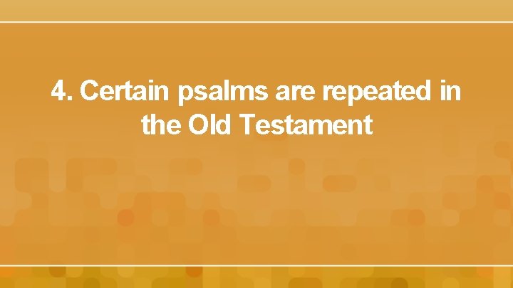 4. Certain psalms are repeated in the Old Testament 