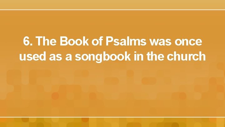 6. The Book of Psalms was once used as a songbook in the church