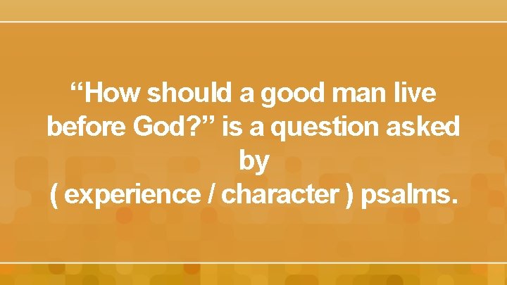 “How should a good man live before God? ” is a question asked by