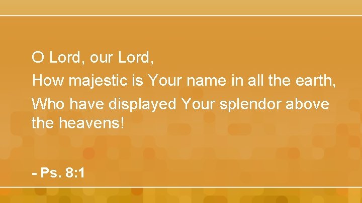 O Lord, our Lord, How majestic is Your name in all the earth, Who