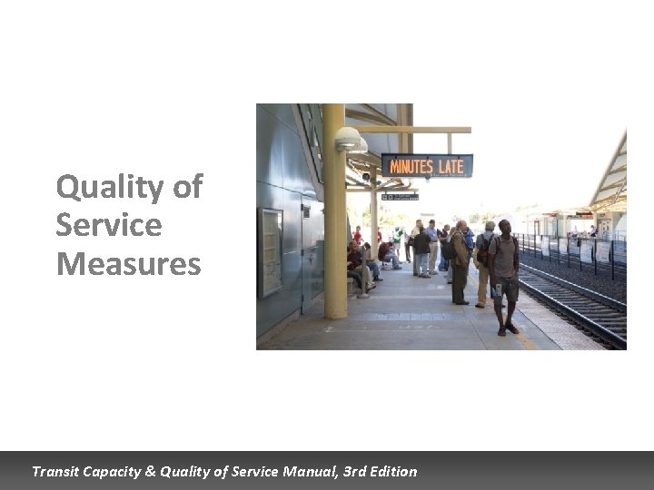 Quality of Service Measures Transit Capacity & Quality of Service Manual, 3 rd Edition