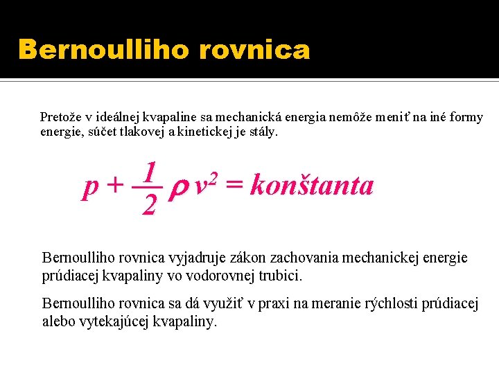 Bernoulliho rovnica Pretože v ideálnej kvapaline sa mechanická energia nemôže meniť na iné formy