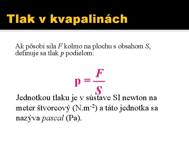 Tlak v kvapalinách Ak pôsobí sila F kolmo na plochu s obsahom S, definuje