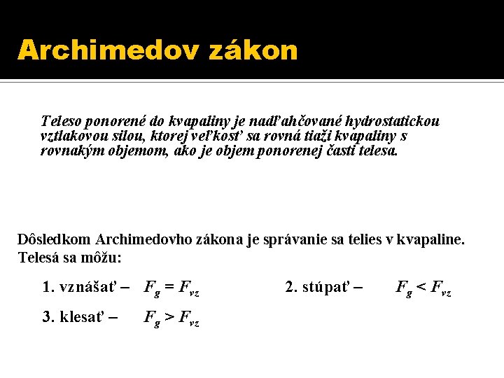 Archimedov zákon Teleso ponorené do kvapaliny je nadľahčované hydrostatickou vztlakovou silou, ktorej veľkosť sa