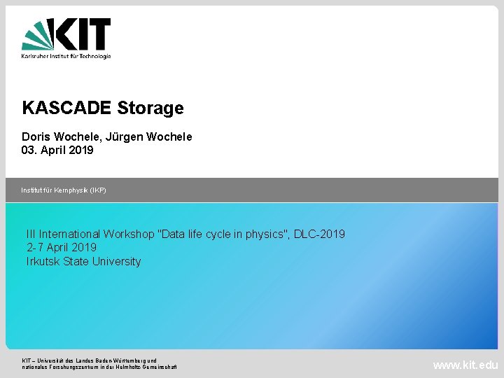 KASCADE Storage Doris Wochele, Jürgen Wochele 03. April 2019 Institut für Kernphysik (IKP) III