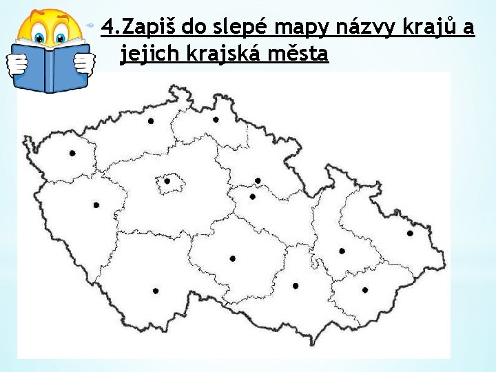 4. Zapiš do slepé mapy názvy krajů a jejich krajská města 