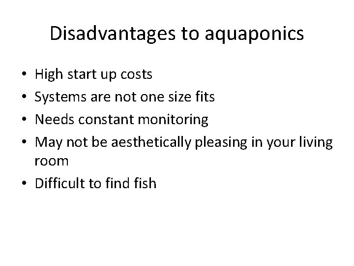 Disadvantages to aquaponics High start up costs Systems are not one size fits Needs Disadvantages to aquaponics High start up costs Systems are not one size fits Needs