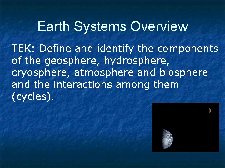 Earth Systems Overview TEK: Define and identify the components of the geosphere, hydrosphere, cryosphere, Earth Systems Overview TEK: Define and identify the components of the geosphere, hydrosphere, cryosphere,