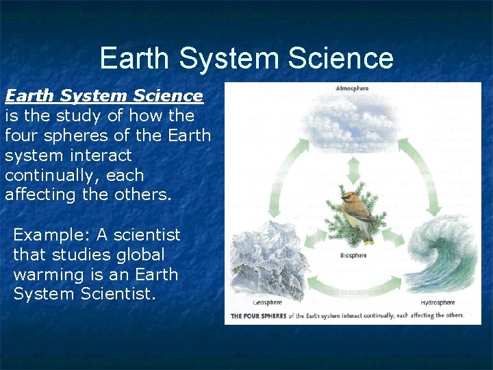 Earth System Science is the study of how the four spheres of the Earth Earth System Science is the study of how the four spheres of the Earth