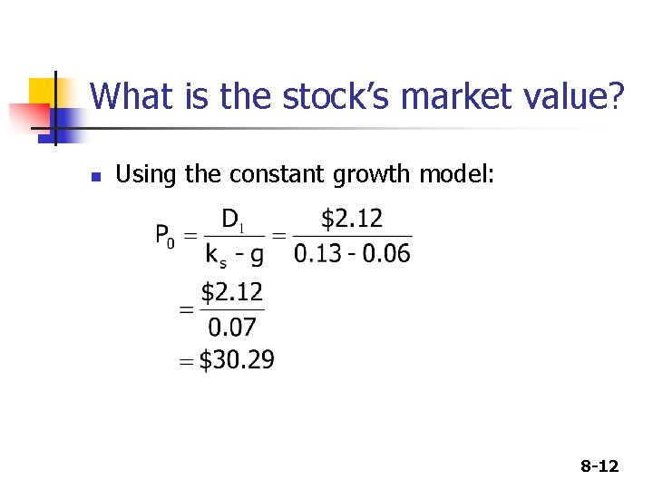 What is the stock’s market value? n Using the constant growth model: 8 -12