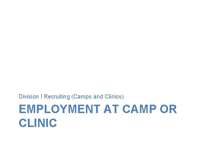 Division I Recruiting (Camps and Clinics) EMPLOYMENT AT CAMP OR CLINIC Division I Recruiting (Camps and Clinics) EMPLOYMENT AT CAMP OR CLINIC