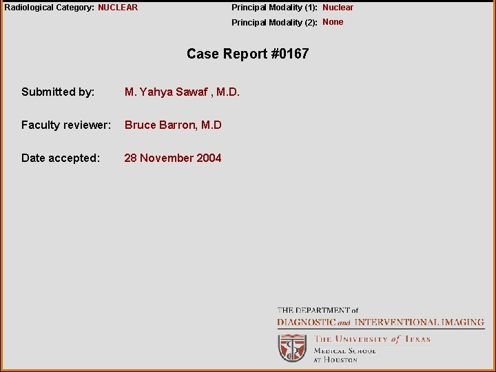 Radiological Category: NUCLEAR Principal Modality (1): Nuclear Principal Modality (2): None Case Report #0167