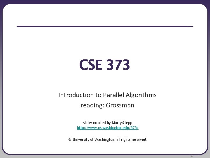 CSE 373 Introduction to Parallel Algorithms reading: Grossman slides created by Marty Stepp http: CSE 373 Introduction to Parallel Algorithms reading: Grossman slides created by Marty Stepp http: