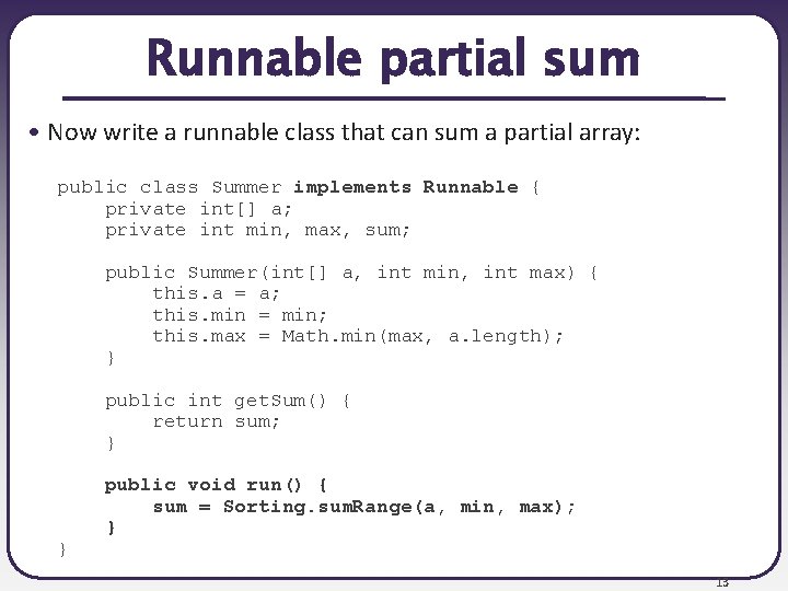 Runnable partial sum • Now write a runnable class that can sum a partial Runnable partial sum • Now write a runnable class that can sum a partial