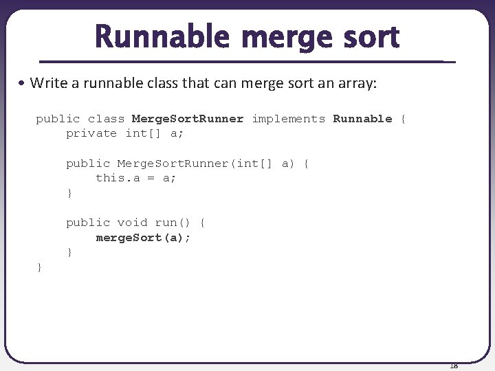 Runnable merge sort • Write a runnable class that can merge sort an array: Runnable merge sort • Write a runnable class that can merge sort an array: