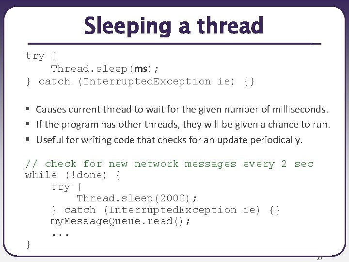 Sleeping a thread try { Thread. sleep(ms); } catch (Interrupted. Exception ie) {} § Sleeping a thread try { Thread. sleep(ms); } catch (Interrupted. Exception ie) {} §