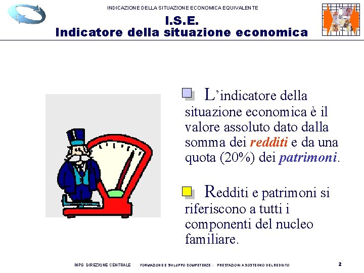 INDICAZIONE DELLA SITUAZIONE ECONOMICA EQUIVALENTE I. S. E. Indicatore della situazione economica L’indicatore della