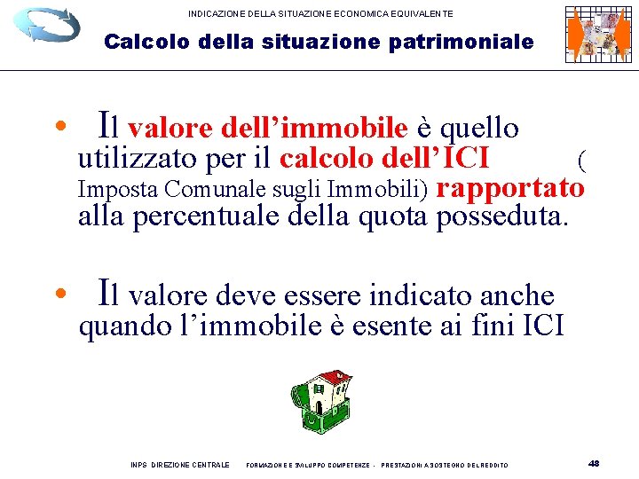 INDICAZIONE DELLA SITUAZIONE ECONOMICA EQUIVALENTE Calcolo della situazione patrimoniale • Il valore dell’immobile è INDICAZIONE DELLA SITUAZIONE ECONOMICA EQUIVALENTE Calcolo della situazione patrimoniale • Il valore dell’immobile è