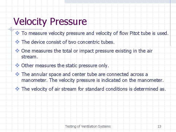 Velocity Pressure v To measure velocity pressure and velocity of flow Pitot tube is