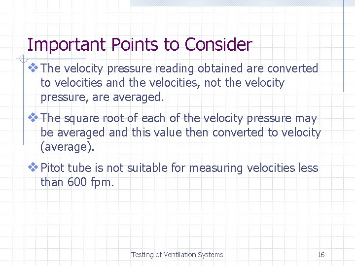 Important Points to Consider v The velocity pressure reading obtained are converted to velocities