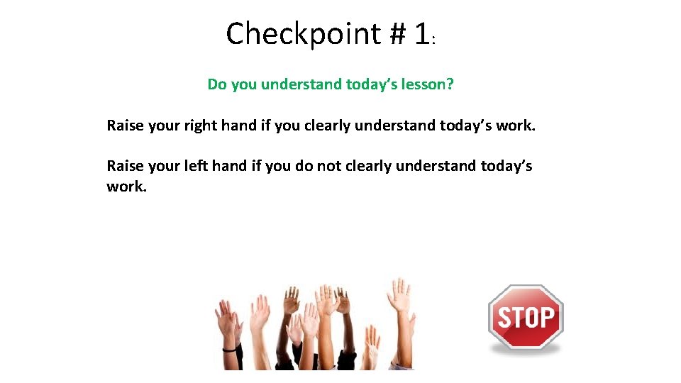 Checkpoint # 1: Do you understand today’s lesson? Raise your right hand if you