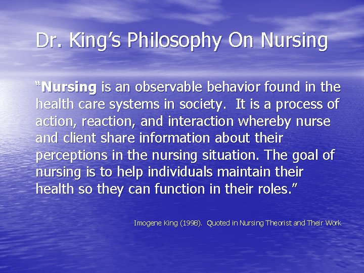 Dr. King’s Philosophy On Nursing “Nursing is an observable behavior found in the health