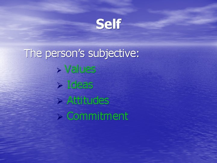 Self The person’s subjective: Ø Values Ø Ideas Ø Attitudes Ø Commitment 