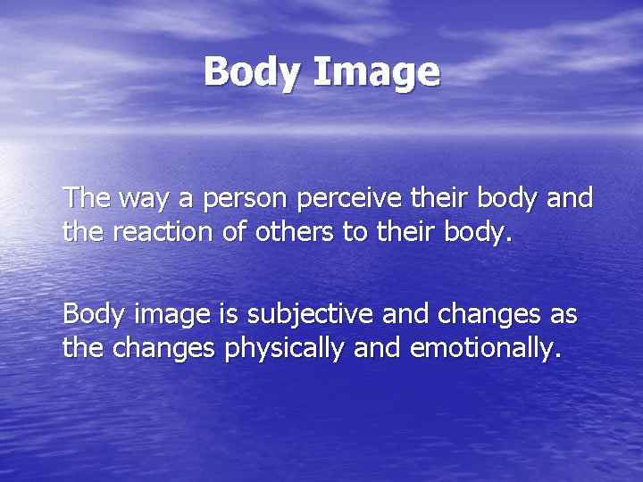 Body Image The way a person perceive their body and the reaction of others