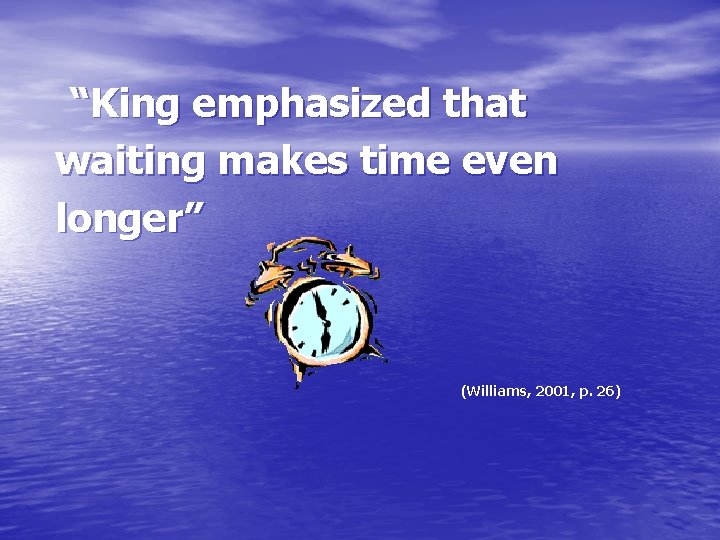 “King emphasized that waiting makes time even longer” (Williams, 2001, p. 26) 