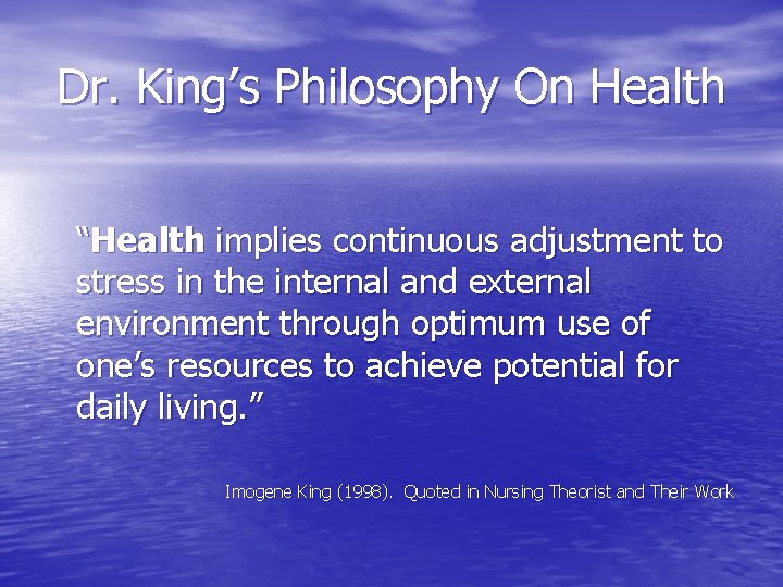 Dr. King’s Philosophy On Health “Health implies continuous adjustment to stress in the internal