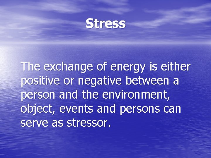 Stress The exchange of energy is either positive or negative between a person and