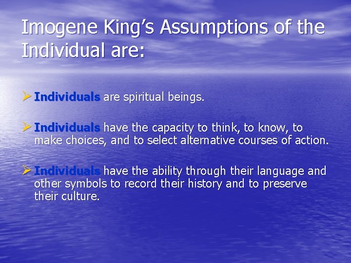 Imogene King’s Assumptions of the Individual are: Ø Individuals are spiritual beings. Ø Individuals