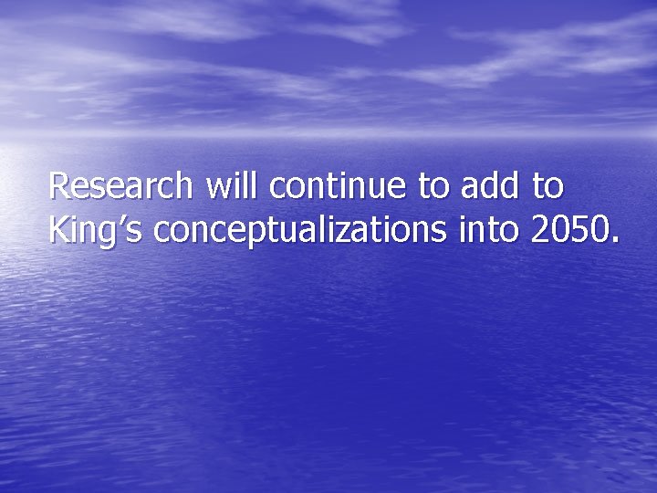 Research will continue to add to King’s conceptualizations into 2050. 
